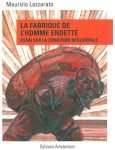 French publisher arrested by UK anti-terrorist police Cover of La Fabrique de L'homme Endette – Essai sur la condition néolibérale by Maurizio Lazzarato – published by Éditions la Fabrique | french publisher